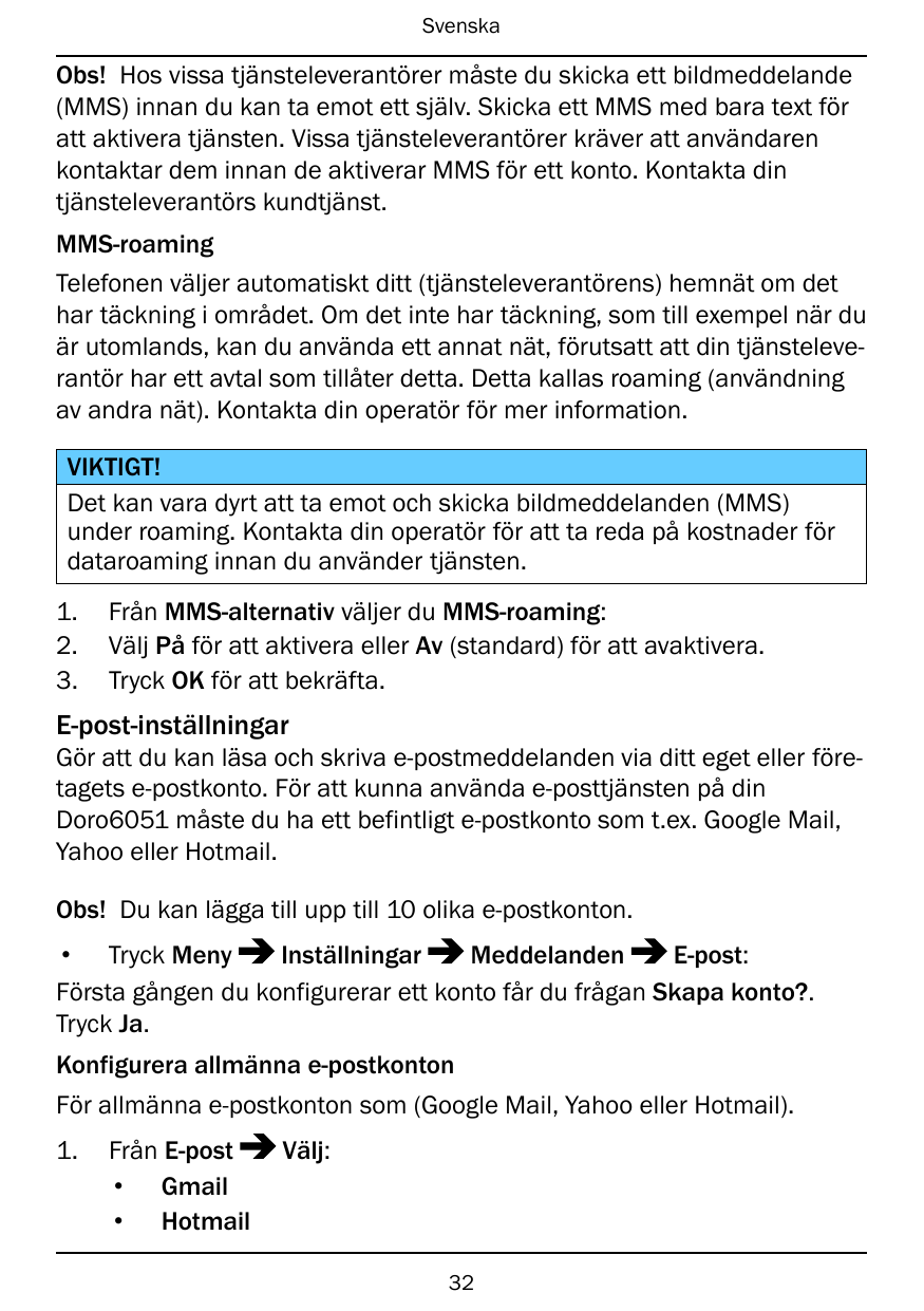 SvenskaObs! Hos vissa tjänsteleverantörer måste du skicka ett bildmeddelande(MMS) innan du kan ta emot ett själv. Skicka ett MMS