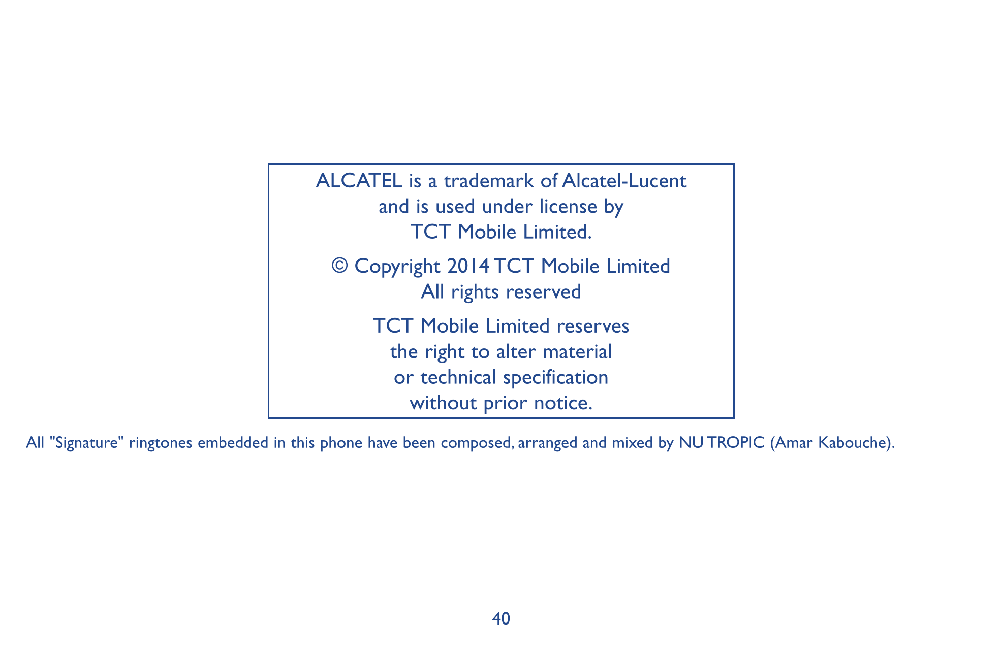 ALCATEL is a trademark of Alcatel-Lucent 
and is used under license by   
TCT Mobile Limited.
© Copyright 2014 TCT Mobile Limite