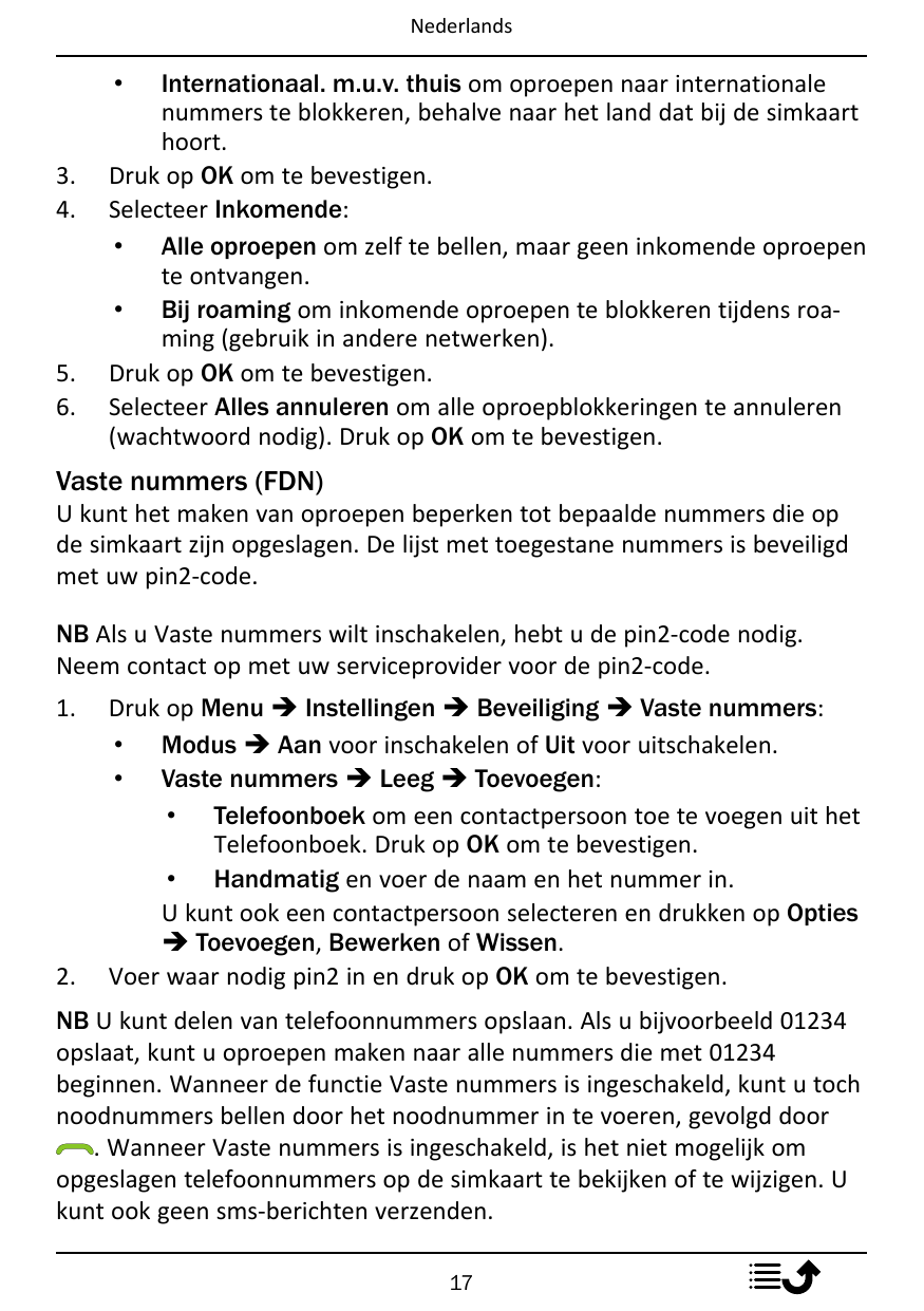 NederlandsInternationaal. m.u.v. thuis om oproepen naar internationalenummers te blokkeren, behalve naar het land dat bij de sim