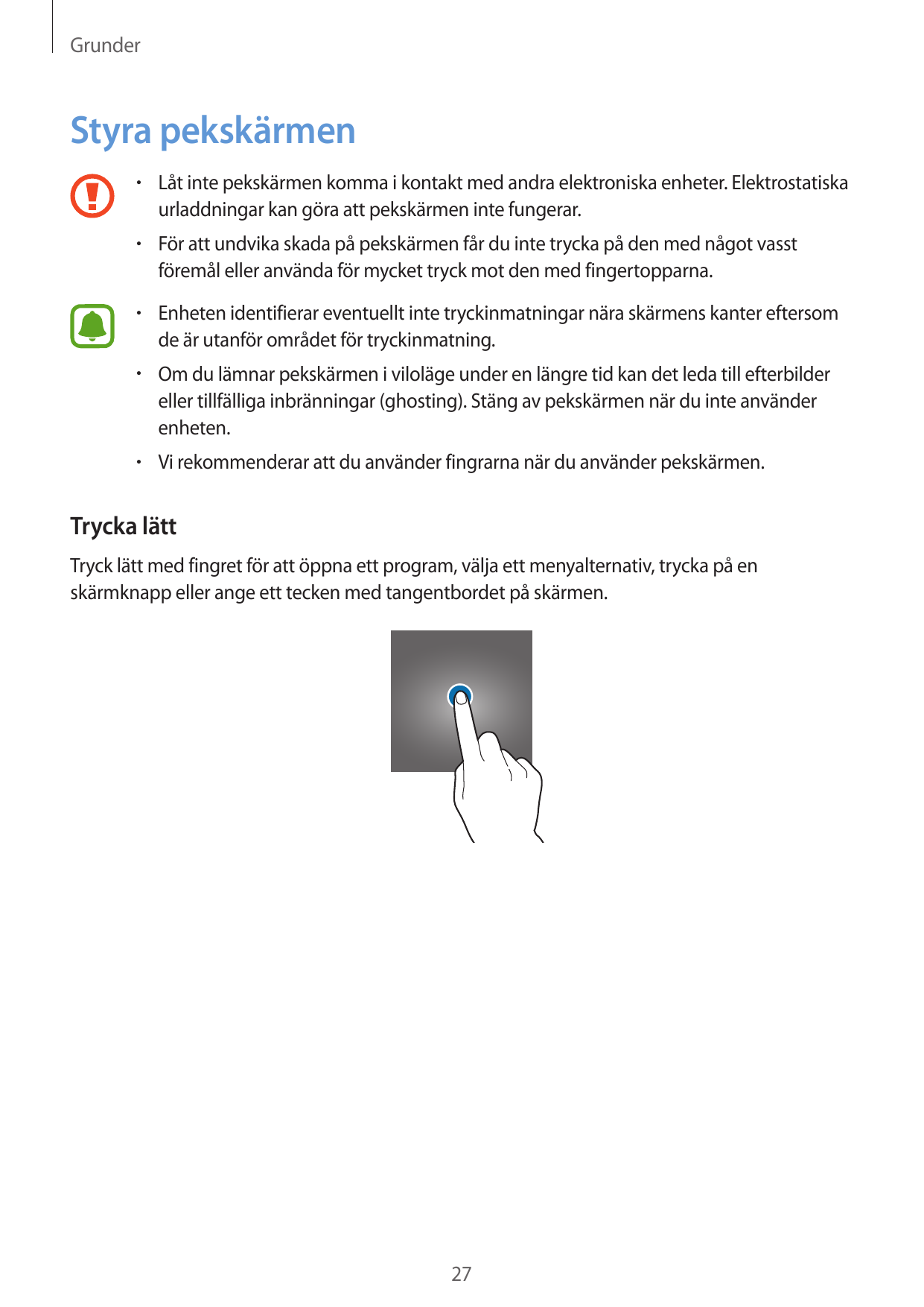 GrunderStyra pekskärmen• Låt inte pekskärmen komma i kontakt med andra elektroniska enheter. Elektrostatiskaurladdningar kan gör
