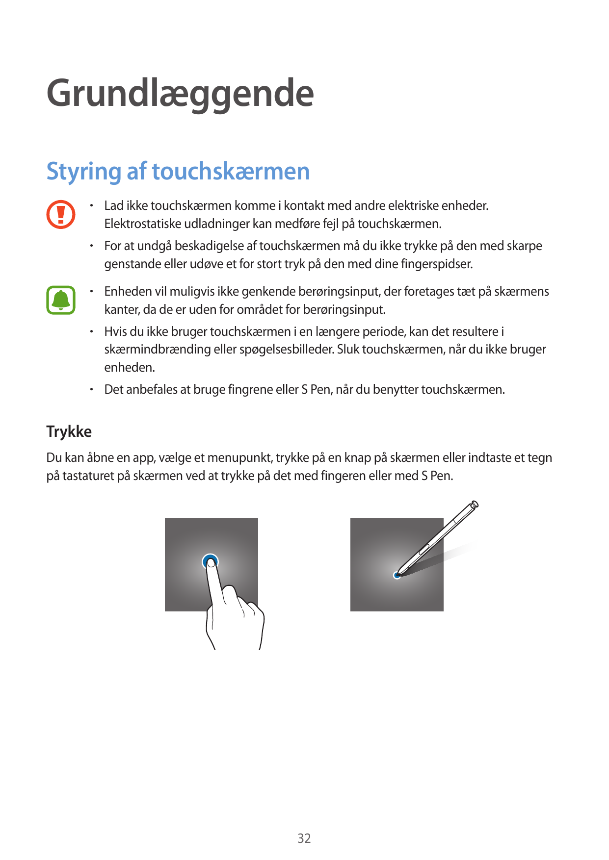 GrundlæggendeStyring af touchskærmen• Lad ikke touchskærmen komme i kontakt med andre elektriske enheder.Elektrostatiske udladni