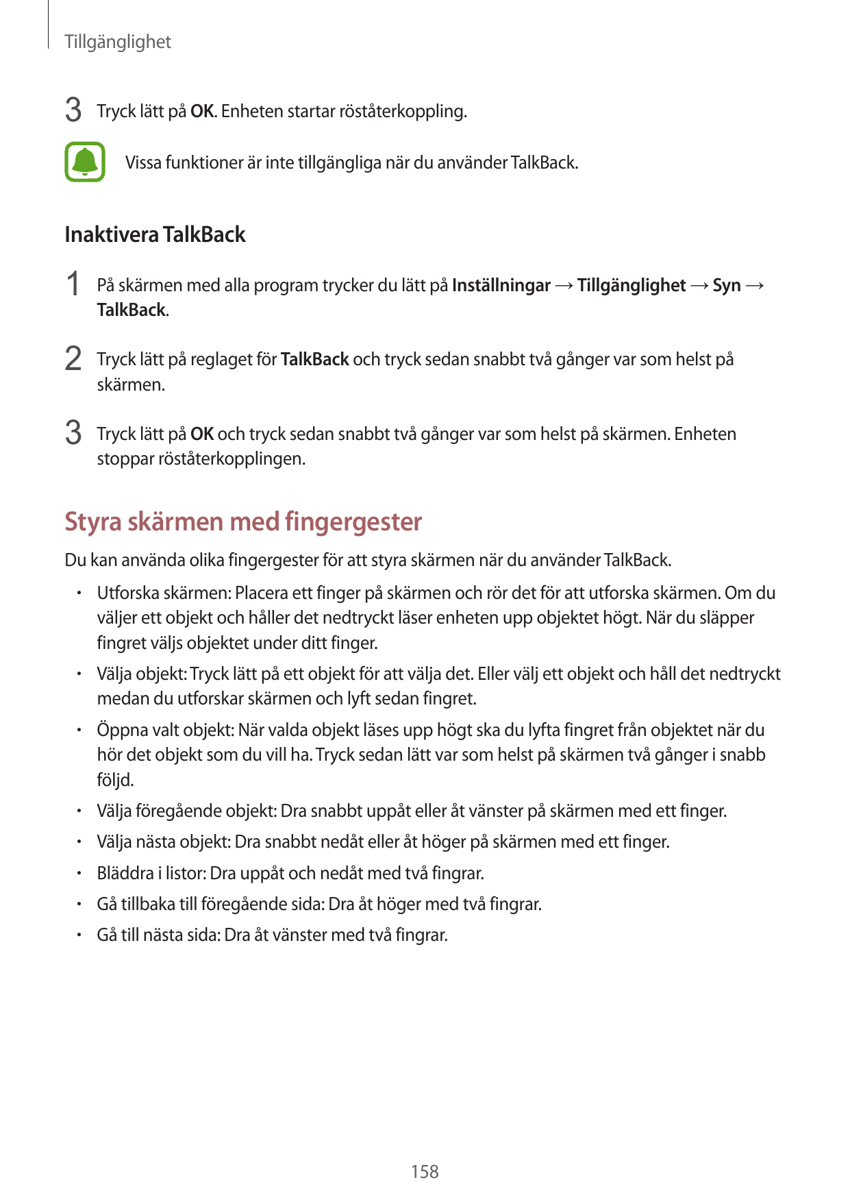 Tillgänglighet3 Tryck lätt på OK. Enheten startar röståterkoppling.Vissa funktioner är inte tillgängliga när du använder TalkBac