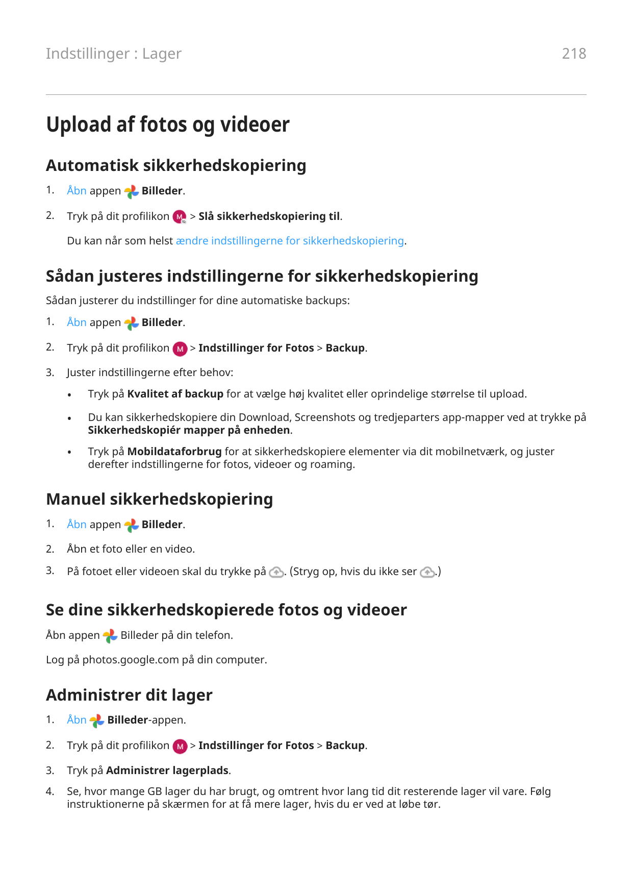 218Indstillinger : LagerUpload af fotos og videoerAutomatisk sikkerhedskopiering1.Åbn appen2.Tryk på dit profilikonBilleder.> Sl