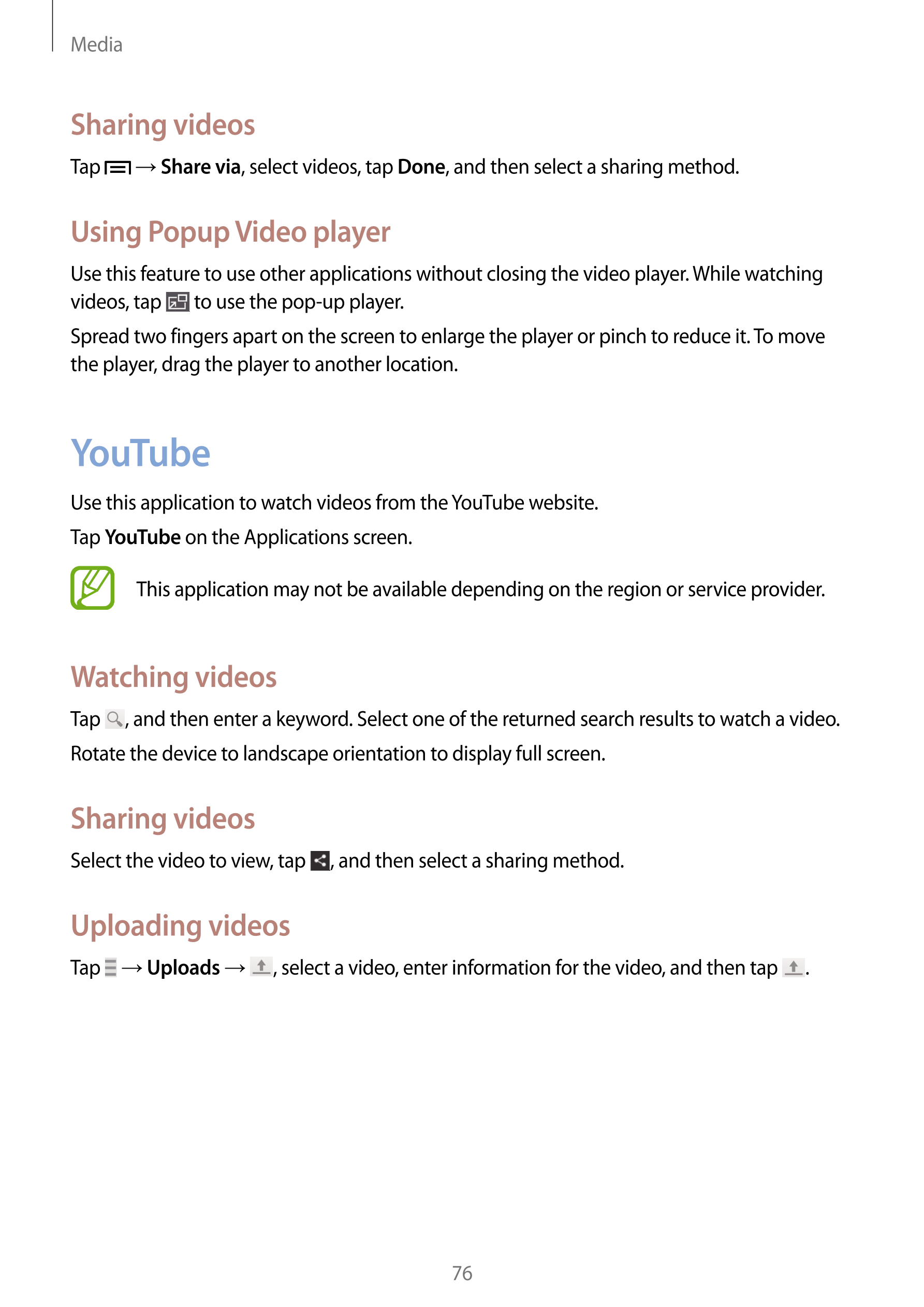 Media
Sharing videos
Tap    →  Share via, select videos, tap  Done, and then select a sharing method.
Using Popup Video player
U