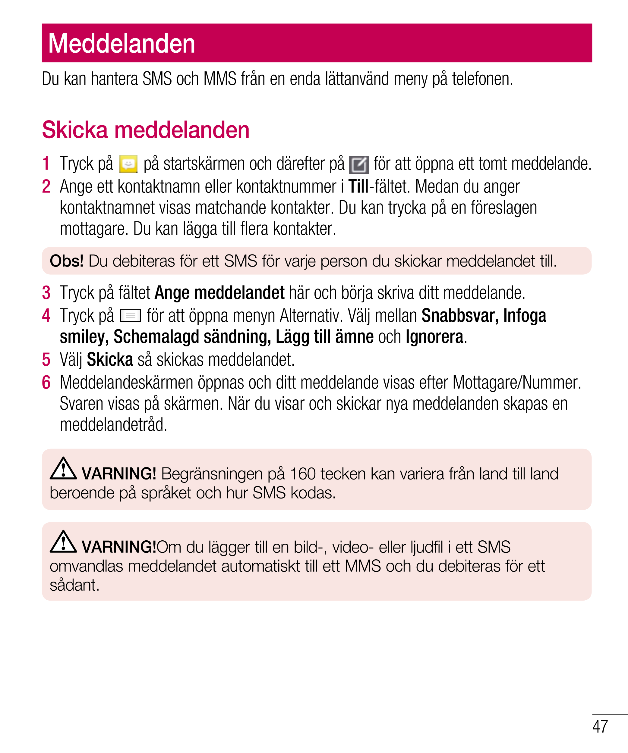 Meddelanden
Du kan hantera SMS och MMS från en enda lättanvänd meny på telefonen.
Skicka meddelanden
1    Tryck på   på startskä