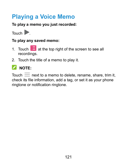 Playing a Voice MemoTo play a memo you just recorded:Touch.To play any saved memo:1. Touchat the top right of the screen to see 