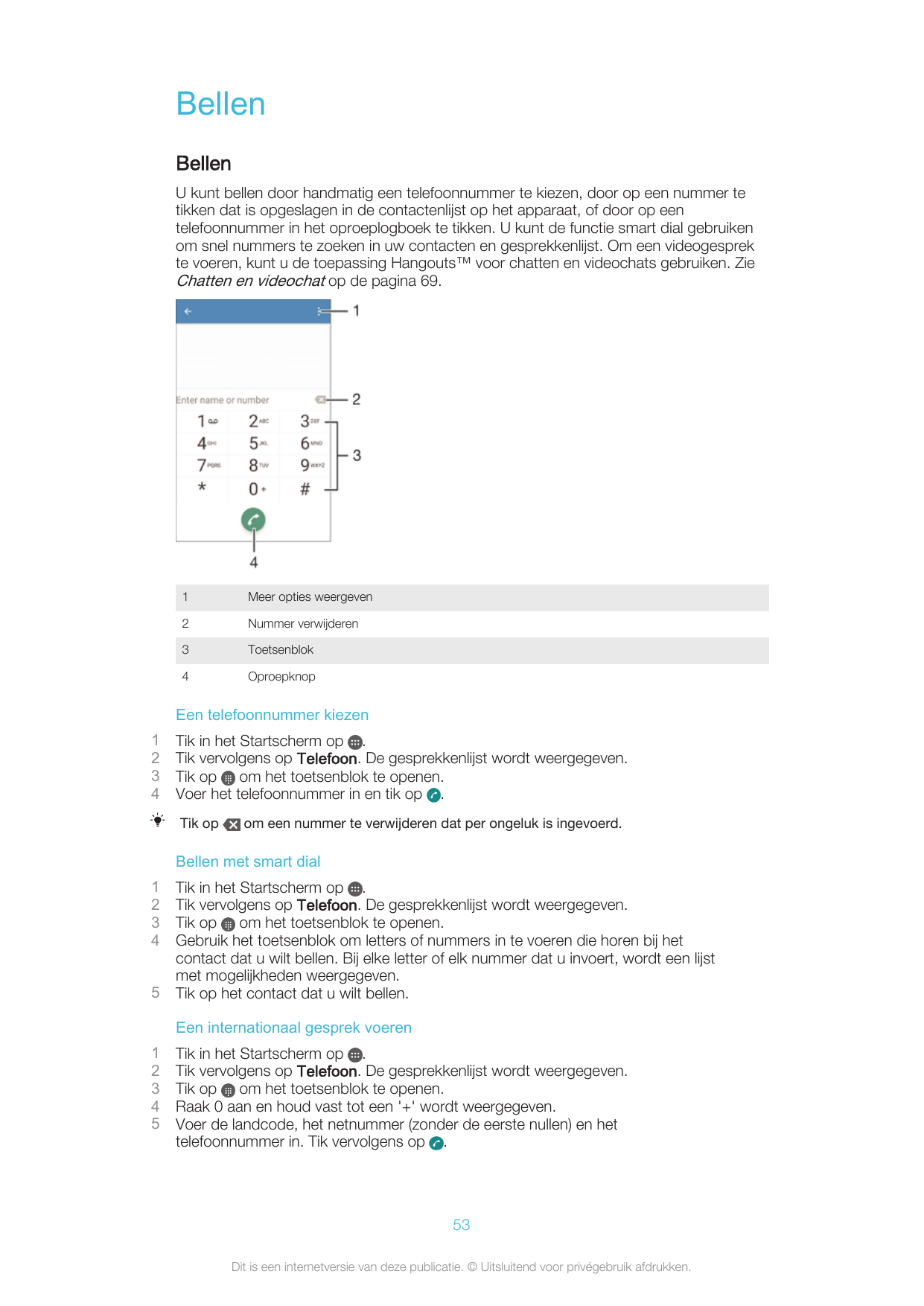 BellenBellenU kunt bellen door handmatig een telefoonnummer te kiezen, door op een nummer tetikken dat is opgeslagen in de conta