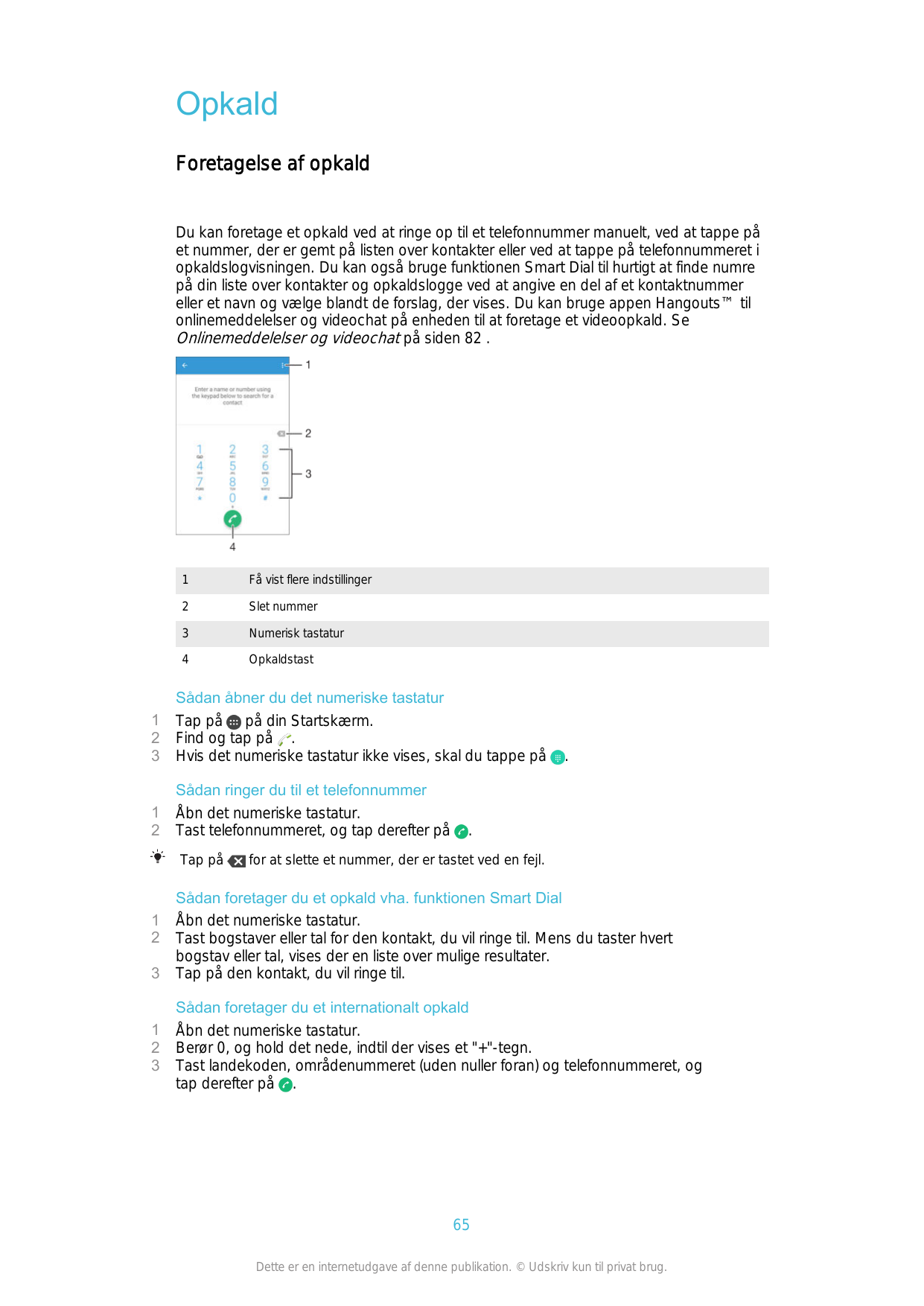 OpkaldForetagelse af opkaldDu kan foretage et opkald ved at ringe op til et telefonnummer manuelt, ved at tappe pået nummer, der