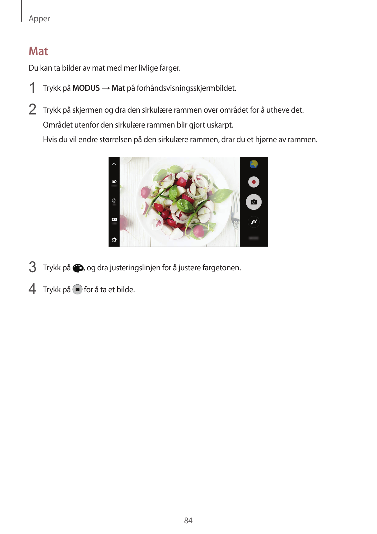 ApperMatDu kan ta bilder av mat med mer livlige farger.1 Trykk på MODUS → Mat på forhåndsvisningsskjermbildet.2 Trykk på skjerme