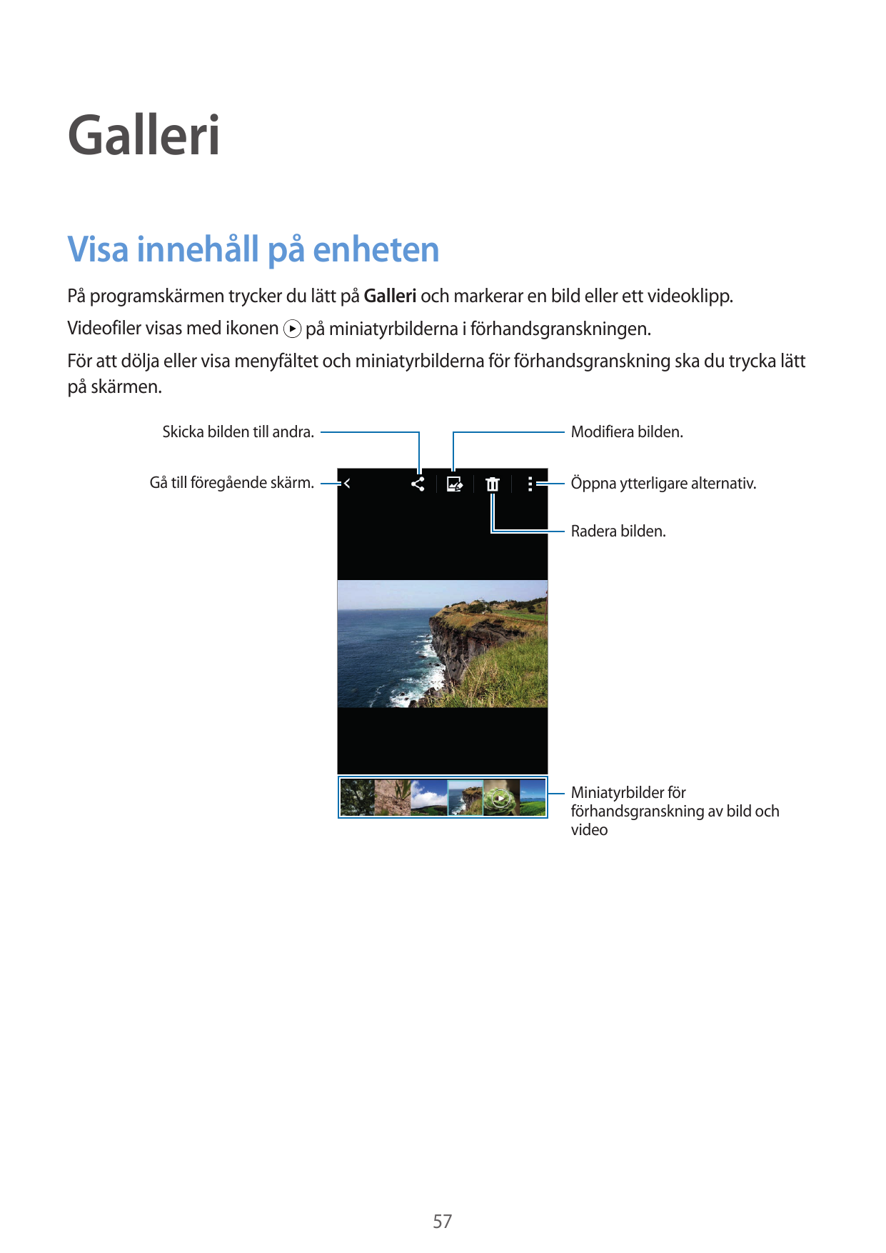 GalleriVisa innehåll på enhetenPå programskärmen trycker du lätt på Galleri och markerar en bild eller ett videoklipp.Videofiler