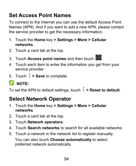 Set Access Point NamesTo connect to the Internet you can use the default Access PointNames (APN). And if you want to add a new A