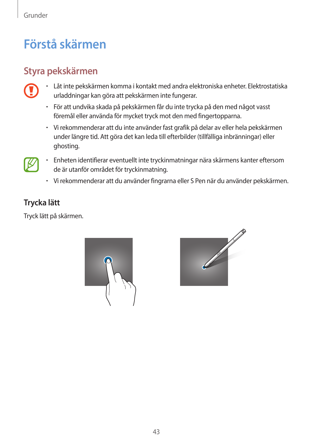 GrunderFörstå skärmenStyra pekskärmen• Låt inte pekskärmen komma i kontakt med andra elektroniska enheter. Elektrostatiskaurladd