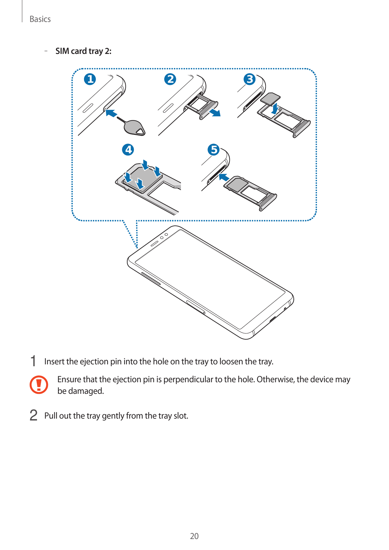 Basics– – SIM card tray 2:123451 Insert the ejection pin into the hole on the tray to loosen the tray.Ensure that the ejection p