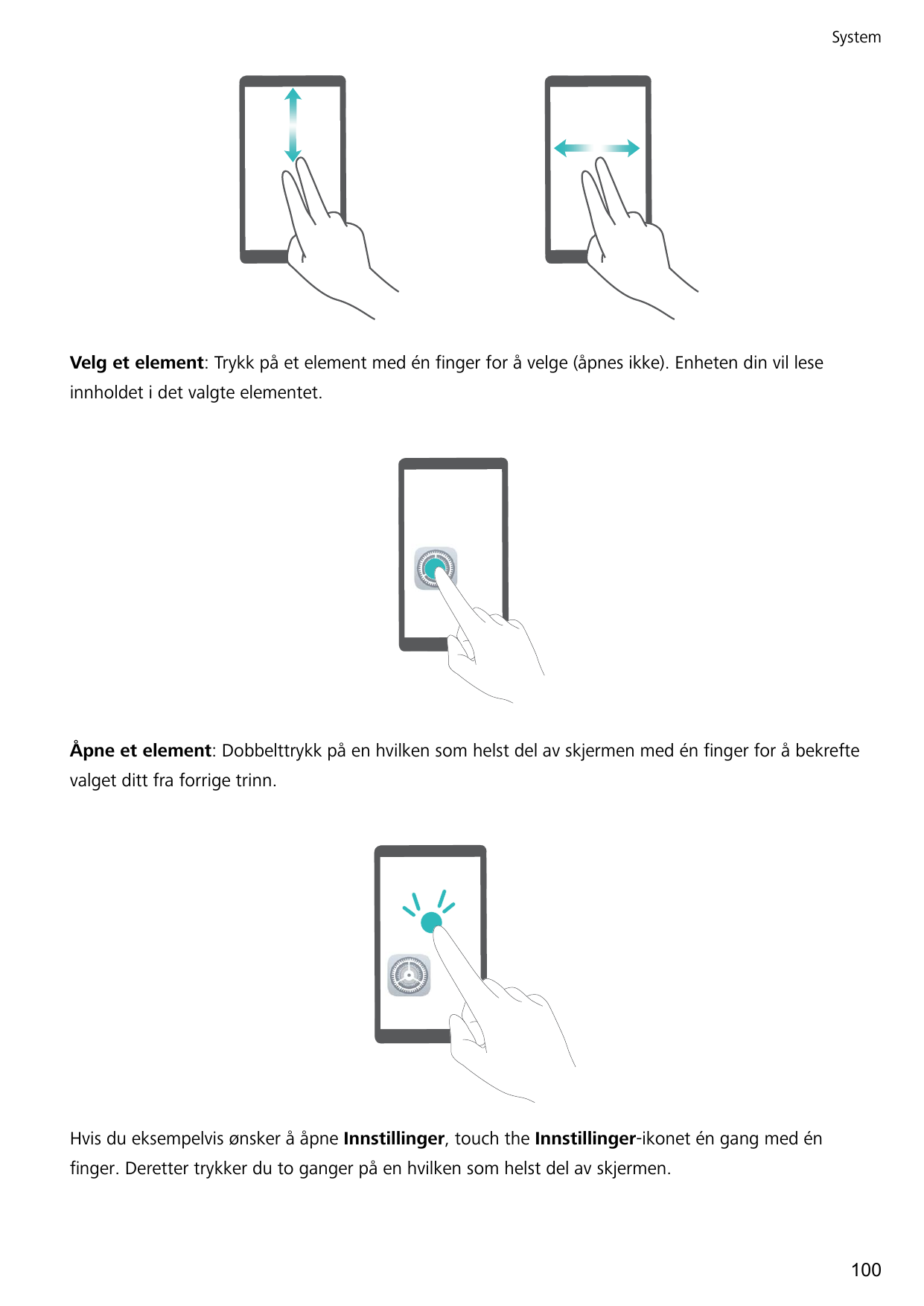 SystemVelg et element: Trykk på et element med én finger for å velge (åpnes ikke). Enheten din vil leseinnholdet i det valgte el