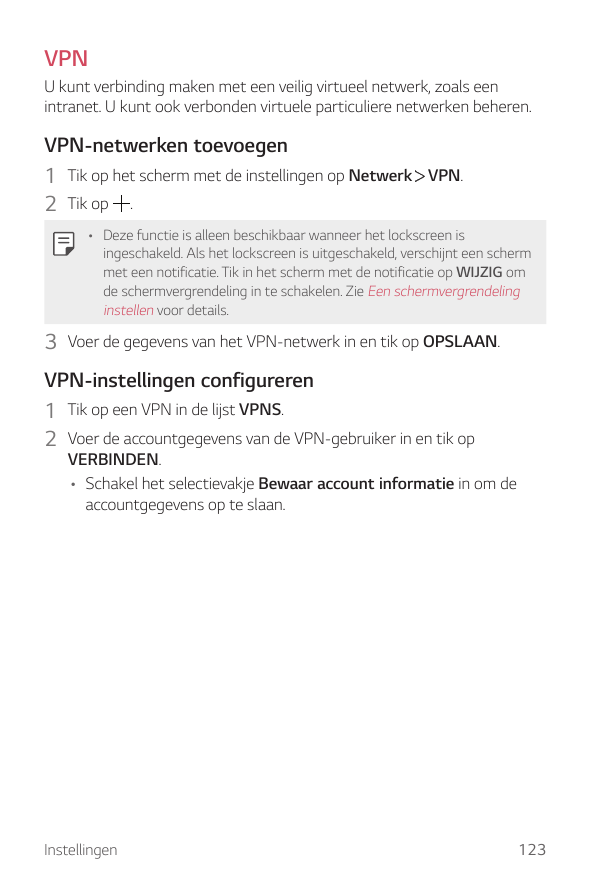 VPNU kunt verbinding maken met een veilig virtueel netwerk, zoals eenintranet. U kunt ook verbonden virtuele particuliere netwer