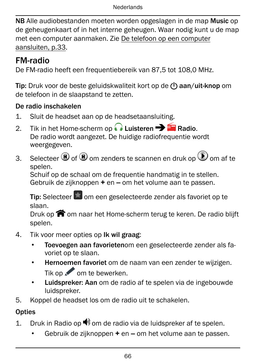 NederlandsNB Alle audiobestanden moeten worden opgeslagen in de map Music opde geheugenkaart of in het interne geheugen. Waar no