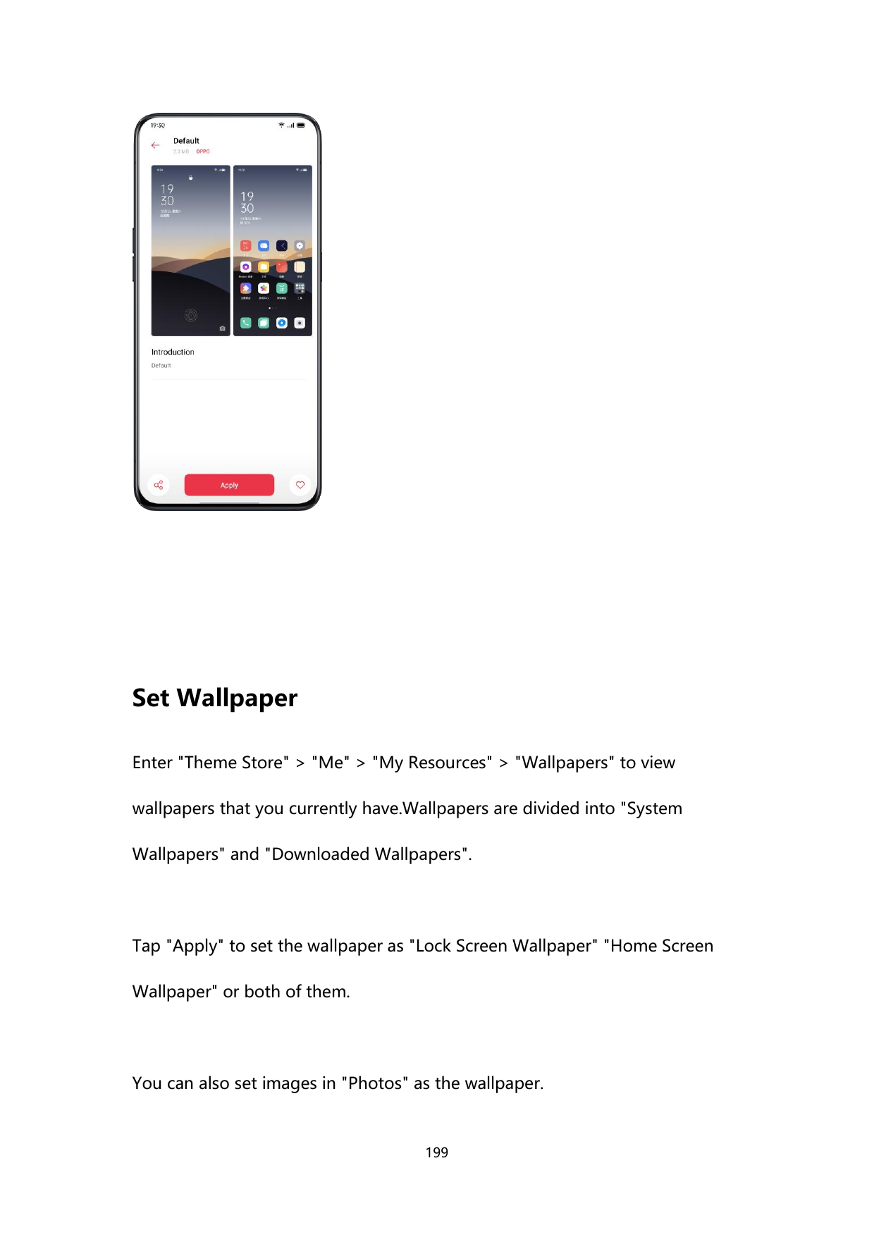 Set WallpaperEnter "Theme Store" > "Me" > "My Resources" > "Wallpapers" to viewwallpapers that you currently have.Wallpapers are