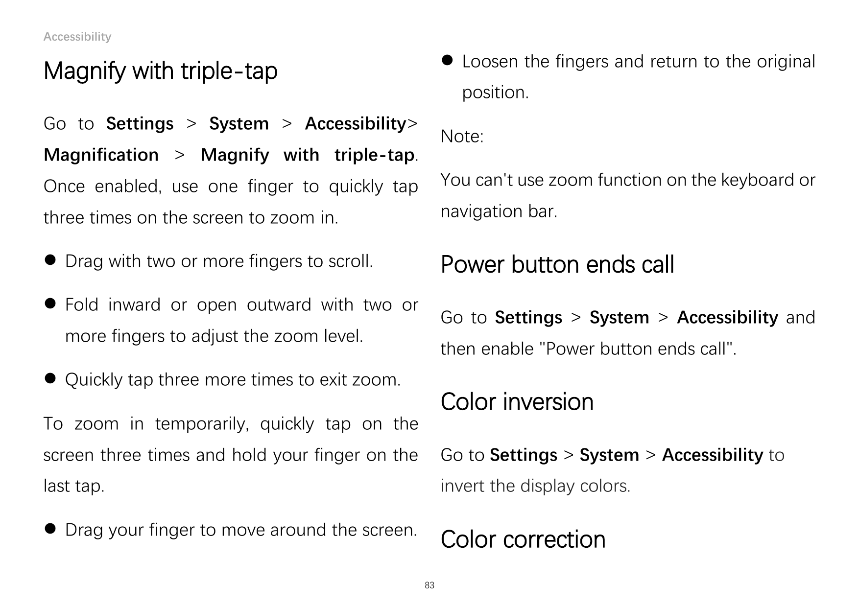 Accessibility Loosen the fingers and return to the originalMagnify with triple-tapposition.Go to Settings > System > Accessibil