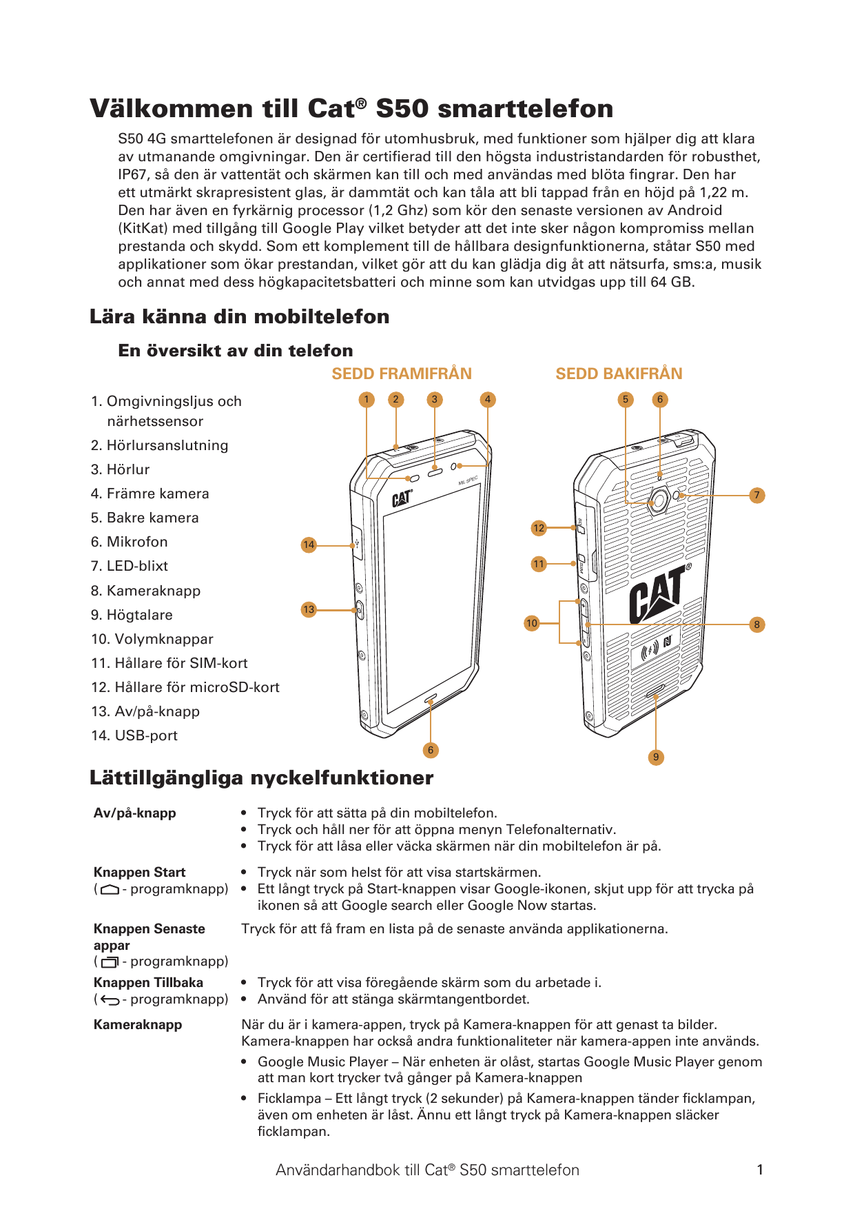 Välkommen till Cat® S50 smarttelefonS50 4G smarttelefonen är designad för utomhusbruk, med funktioner som hjälper dig att klaraa
