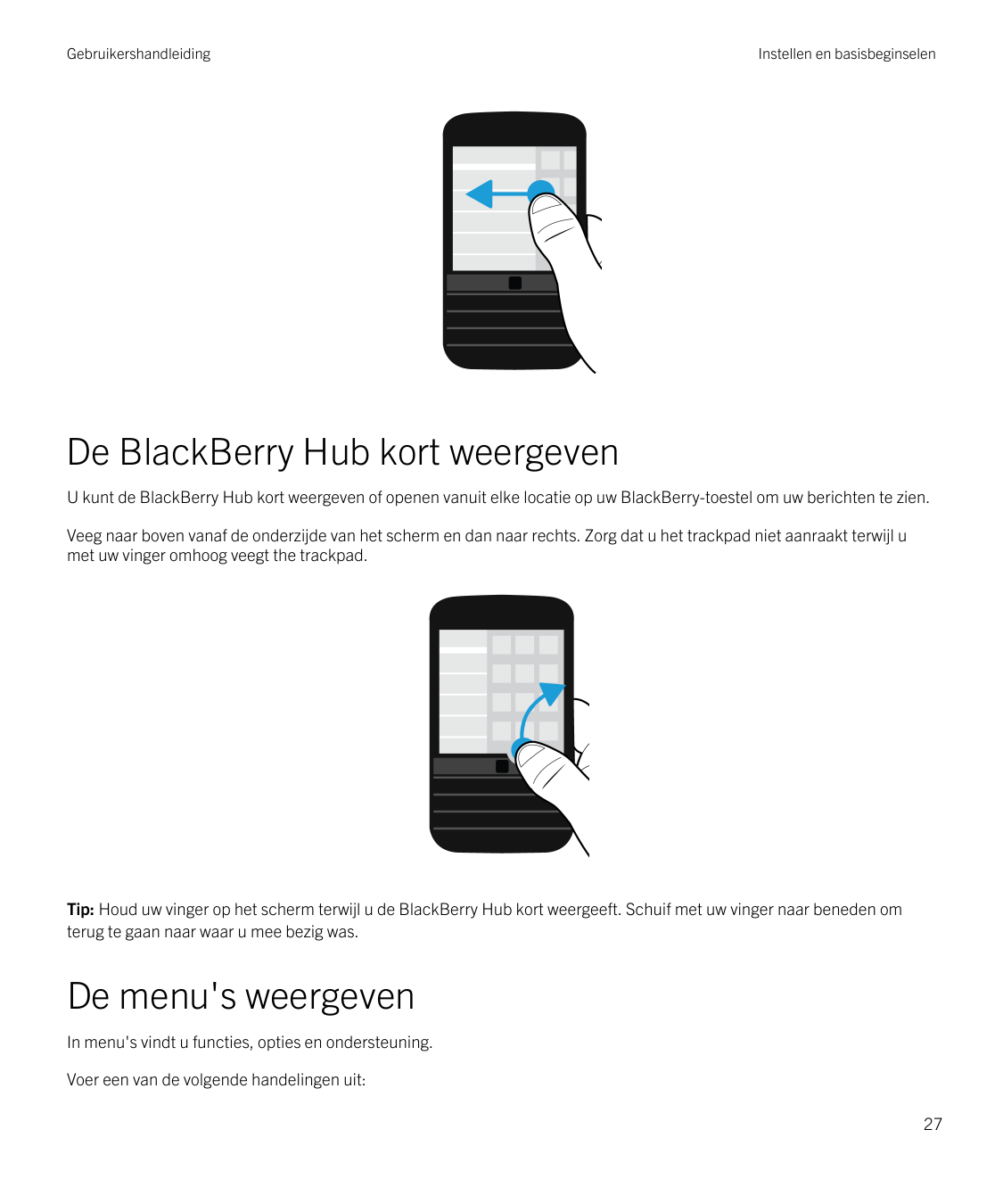 GebruikershandleidingInstellen en basisbeginselenDe BlackBerry Hub kort weergevenU kunt de BlackBerry Hub kort weergeven of open
