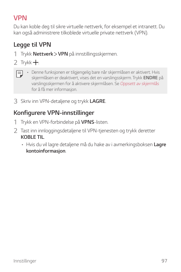 VPNDu kan koble deg til sikre virtuelle nettverk, for eksempel et intranett. Dukan også administrere tilkoblede virtuelle privat