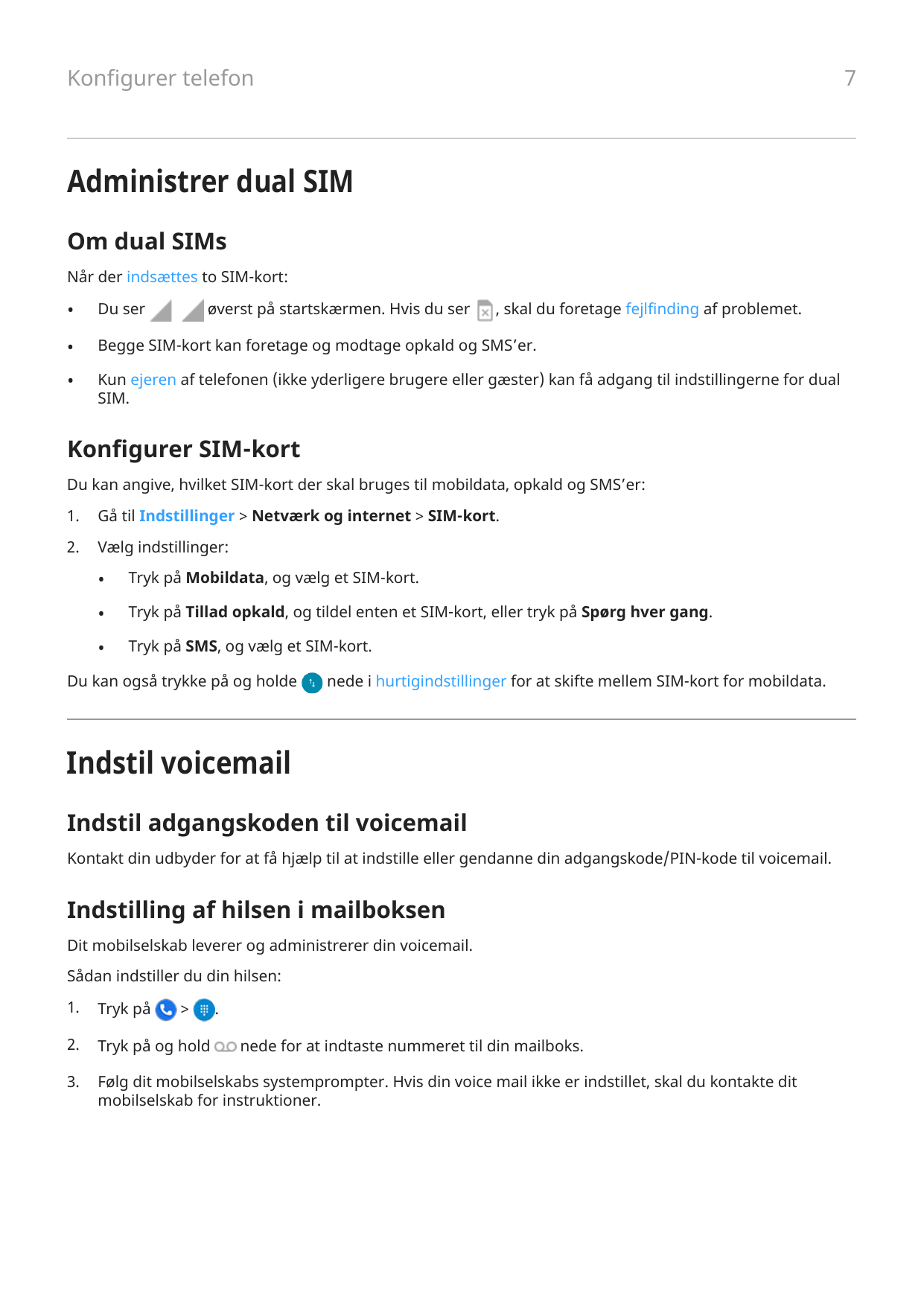 7Konfigurer telefonAdministrer dual SIMOm dual SIMsNår der indsættes to SIM-kort:•Du ser•Begge SIM-kort kan foretage og modtage 