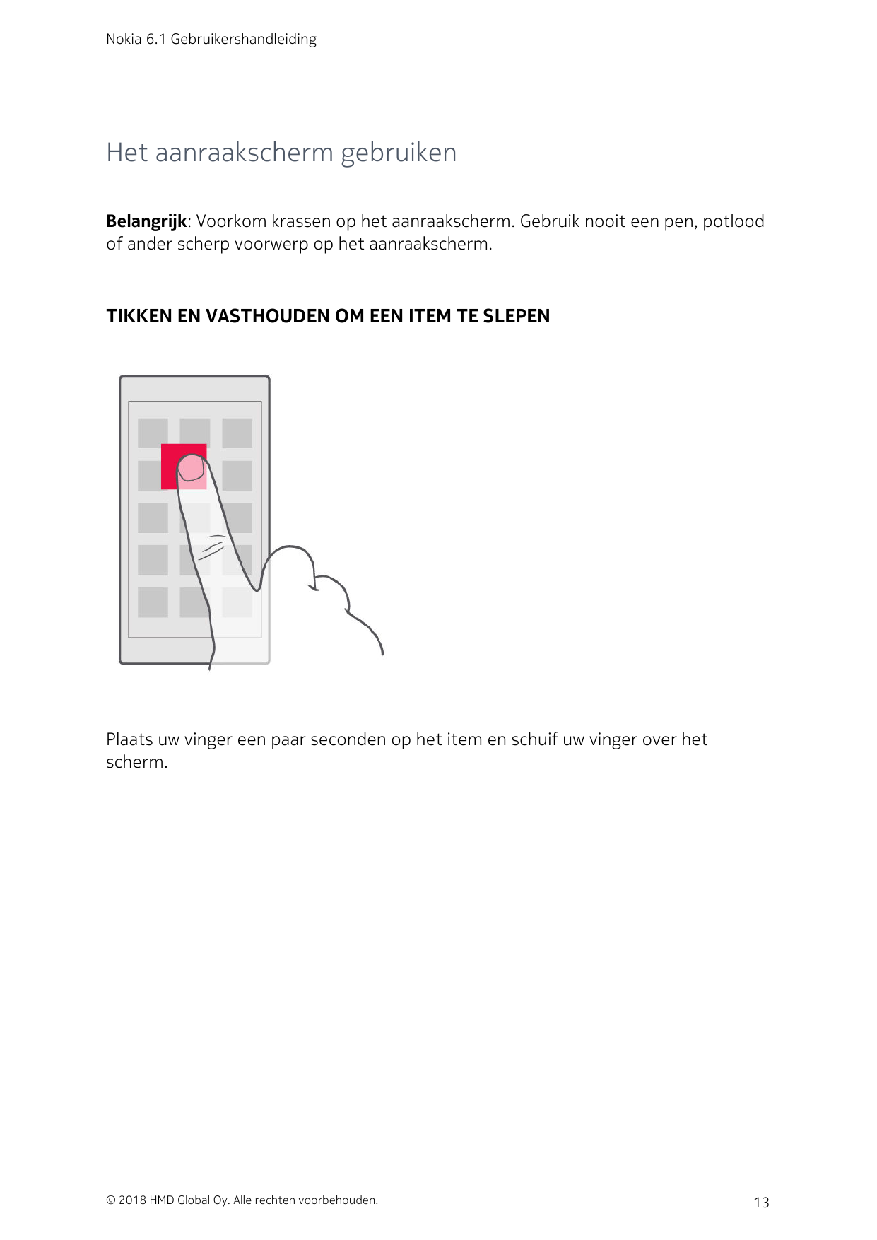 Nokia 6.1 GebruikershandleidingHet aanraakscherm gebruikenBelangrijk: Voorkom krassen op het aanraakscherm. Gebruik nooit een pe