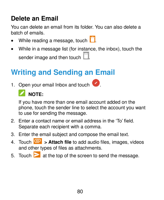 Delete an EmailYou can delete an email from its folder. You can also delete abatch of emails.While reading a message, touchWhi