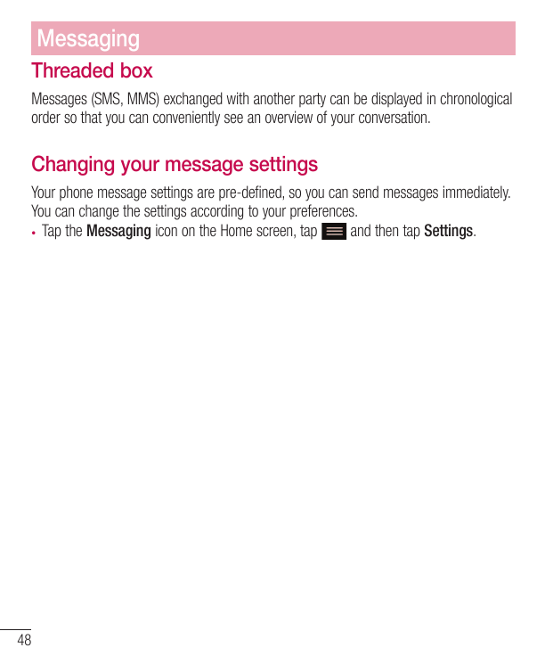 MessagingThreaded boxMessages (SMS, MMS) exchanged with another party can be displayed in chronologicalorder so that you can con