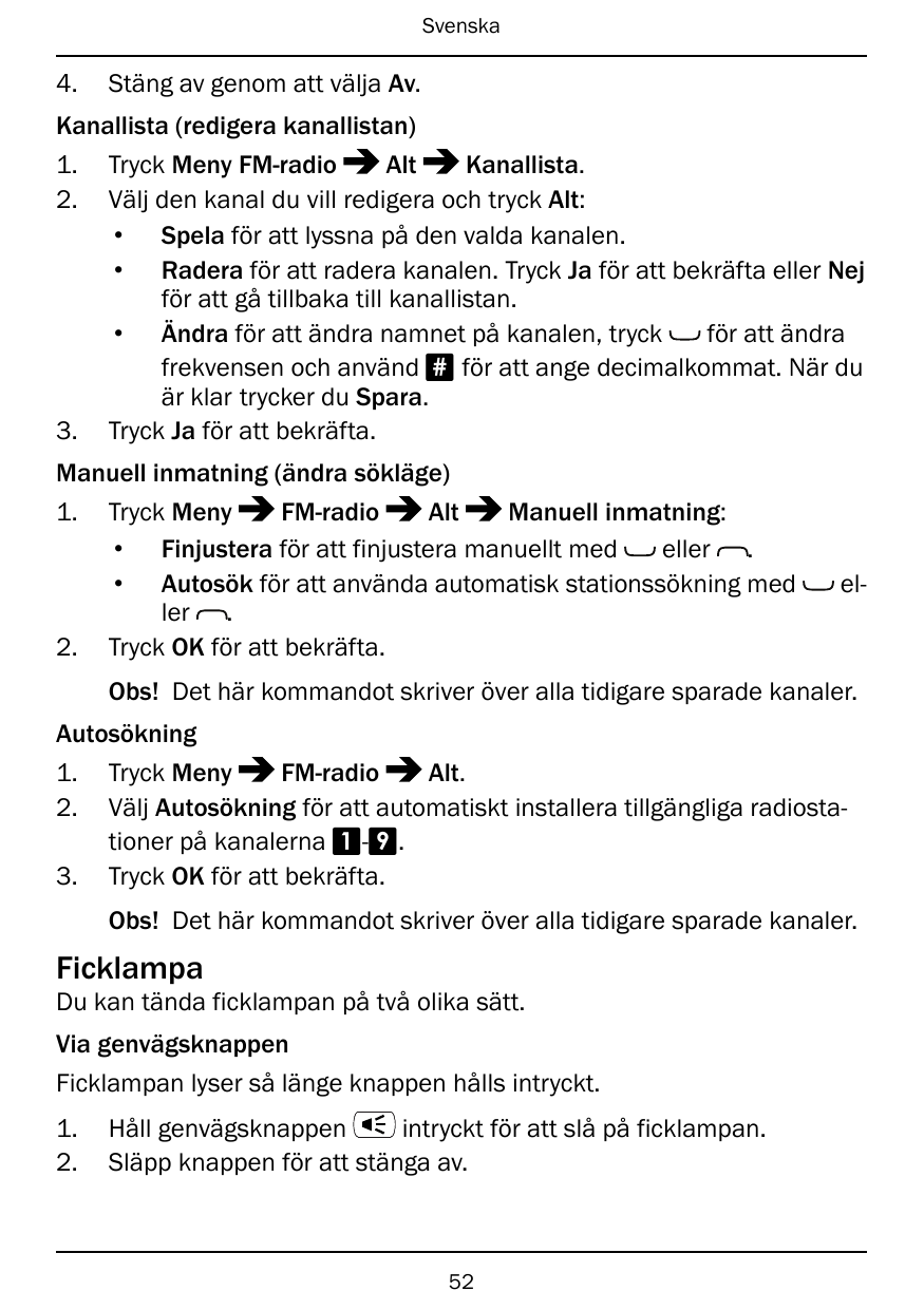 Svenska4.Stäng av genom att välja Av.Kanallista (redigera kanallistan)1.2.3.Tryck Meny FM-radioAltKanallista.Välj den kanal du v