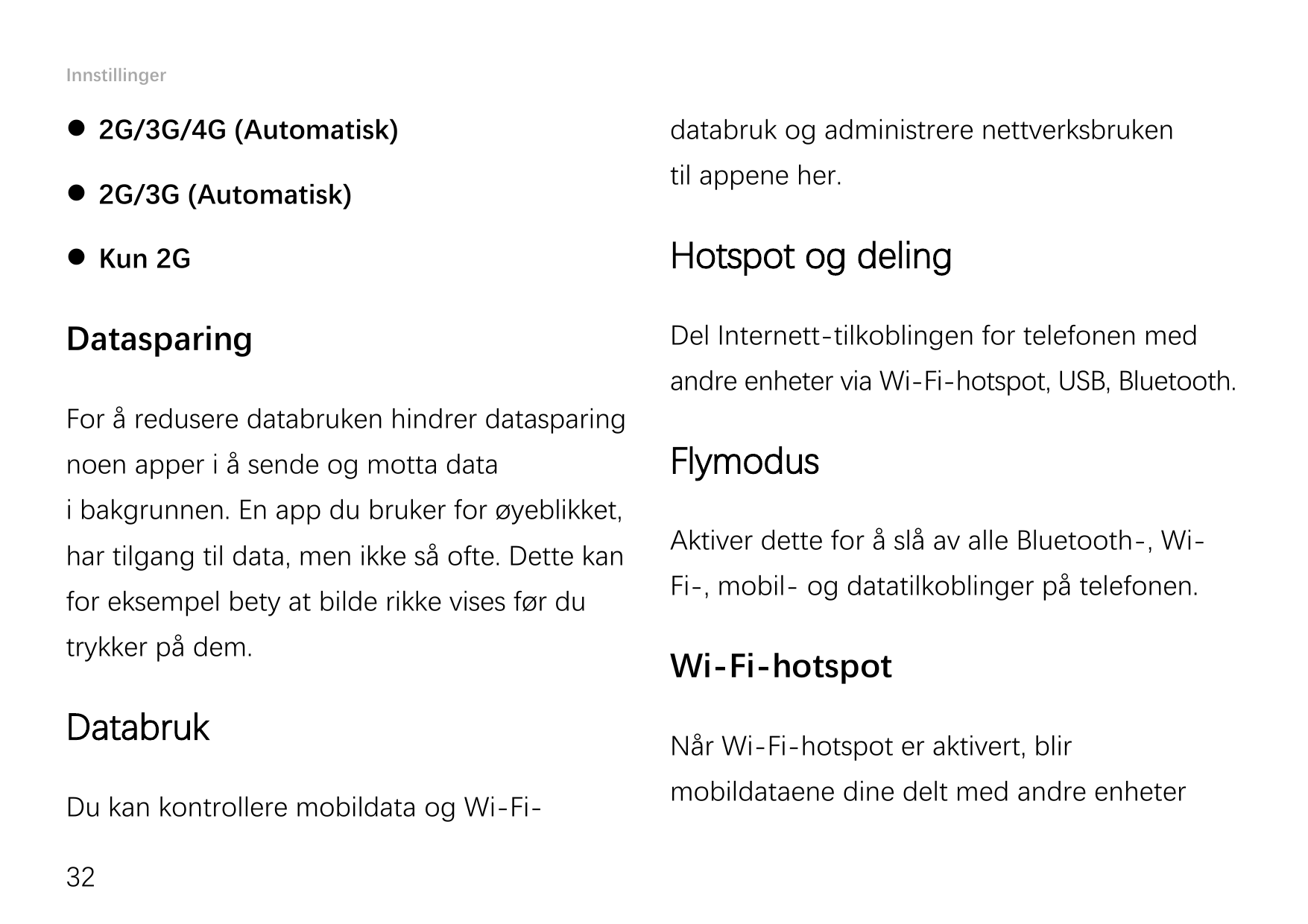 Innstillinger 2G/3G/4G (Automatisk) 2G/3G (Automatisk)databruk og administrere nettverksbrukentil appene her. Kun 2GHotspot o