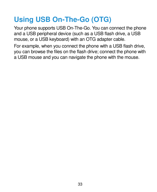 Using USB On-The-Go (OTG)Your phone supports USB On-The-Go. You can connect the phoneand a USB peripheral device (such as a USB 