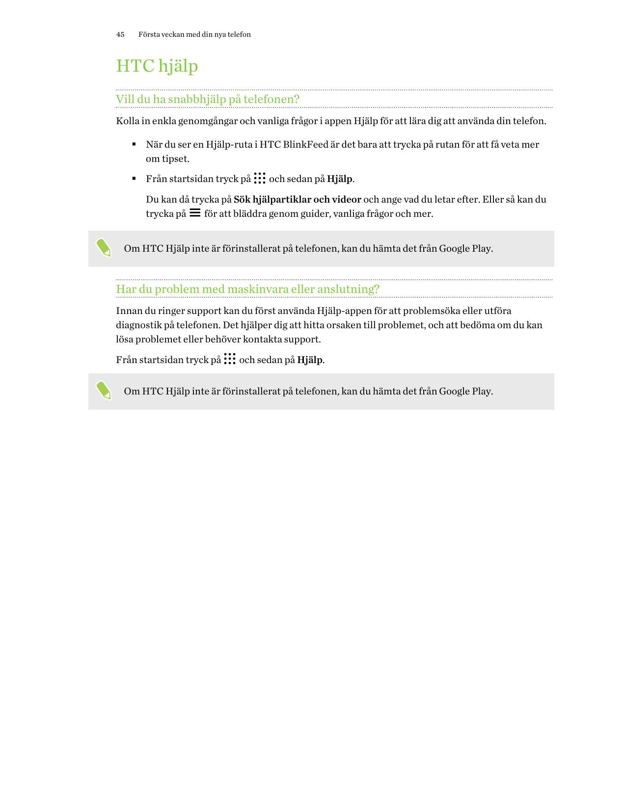 45Första veckan med din nya telefonHTC hjälpVill du ha snabbhjälp på telefonen?Kolla in enkla genomgångar och vanliga frågor i a