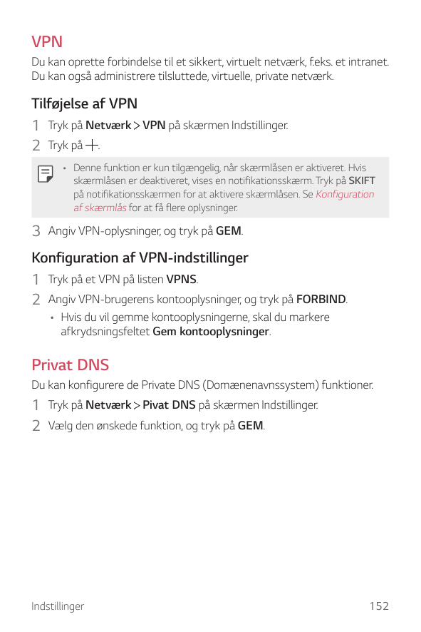 VPNDu kan oprette forbindelse til et sikkert, virtuelt netværk, f.eks. et intranet.Du kan også administrere tilsluttede, virtuel