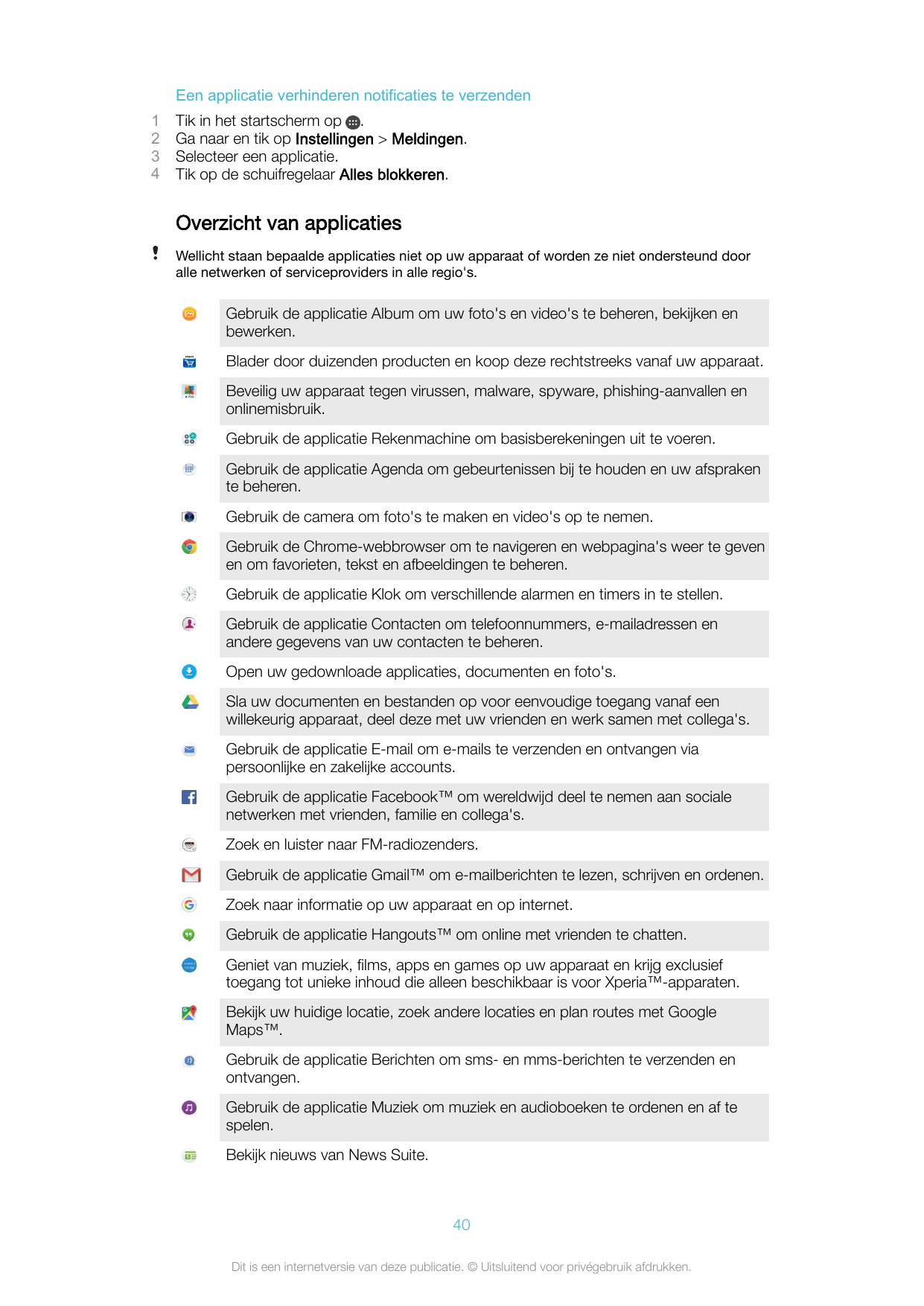 Een applicatie verhinderen notificaties te verzenden1234Tik in het startscherm op .Ga naar en tik op Instellingen > Meldingen.Se