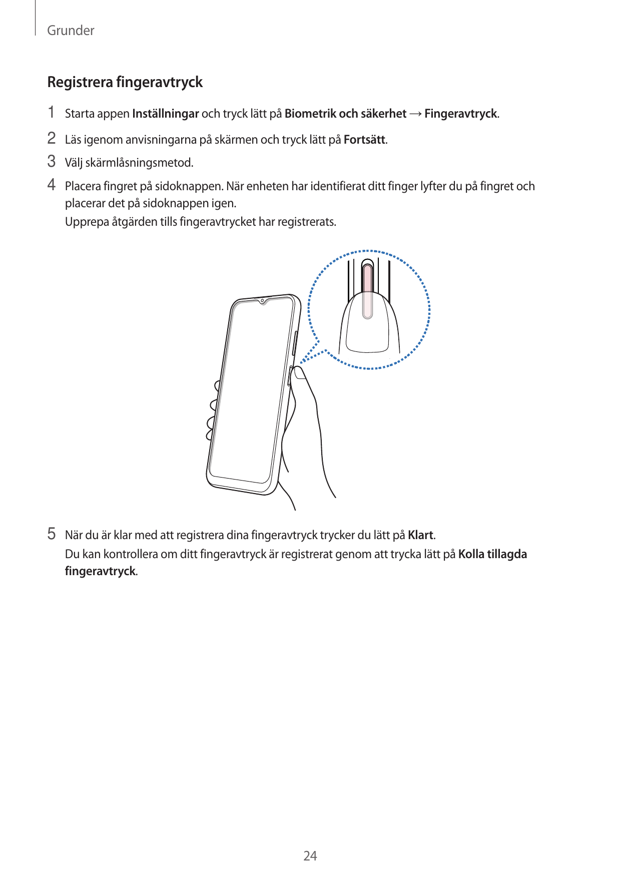 GrunderRegistrera fingeravtryck1 Starta appen Inställningar och tryck lätt på Biometrik och säkerhet → Fingeravtryck.2 Läs igeno