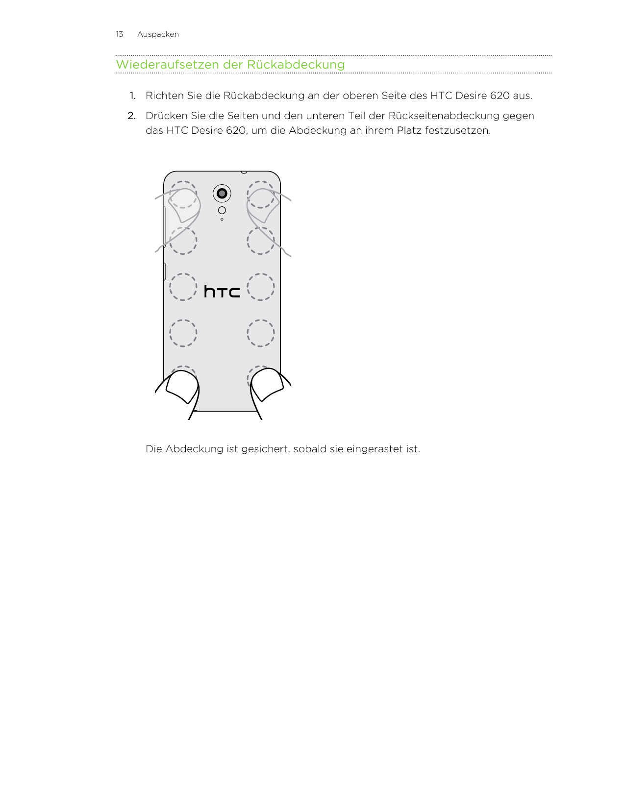 13AuspackenWiederaufsetzen der Rückabdeckung1. Richten Sie die Rückabdeckung an der oberen Seite des HTC Desire 620 aus.2. Drück