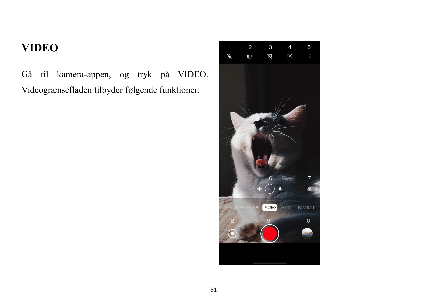 VIDEOGå til kamera-appen, og tryk på VIDEO.Videogrænsefladen tilbyder følgende funktioner:81