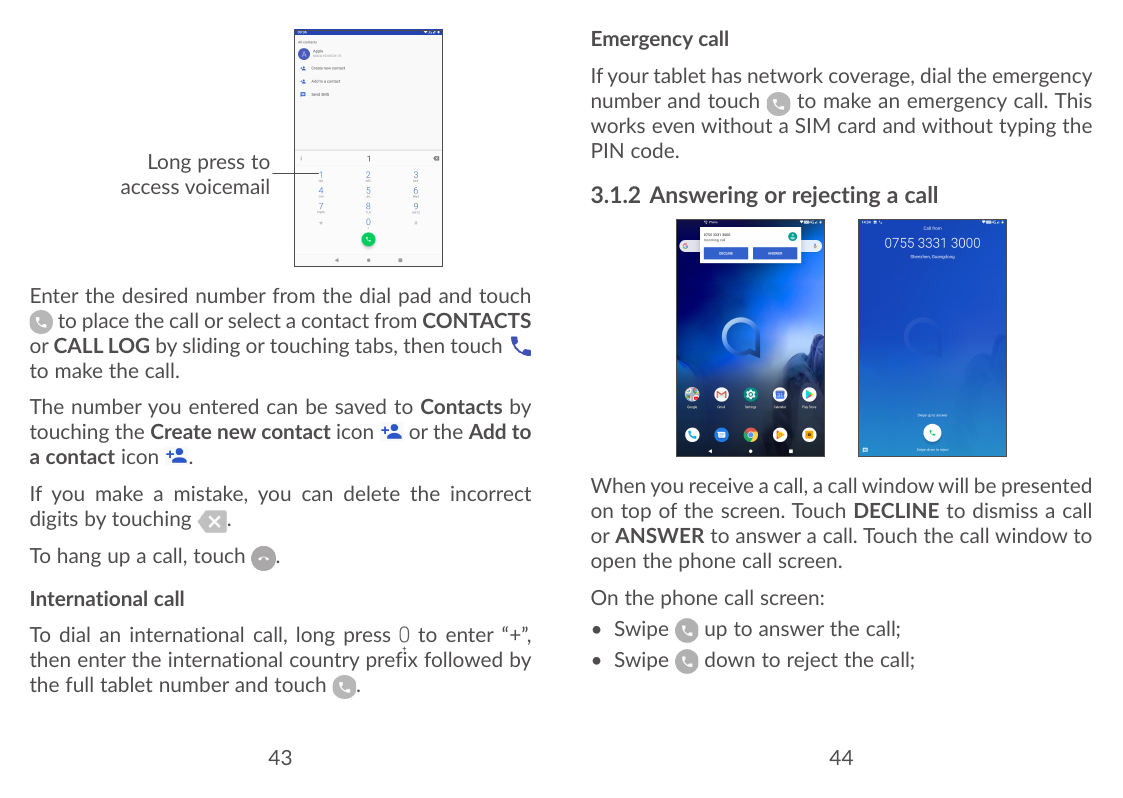 Emergency callIf your tablet has network coverage, dial the emergencynumber and touchto make an emergency call. Thisworks even w