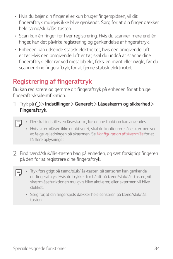 • Hvis du bøjer din finger eller kun bruger fingerspidsen, vil ditfingeraftryk muligvis ikke blive genkendt. Sørg for, at din fi