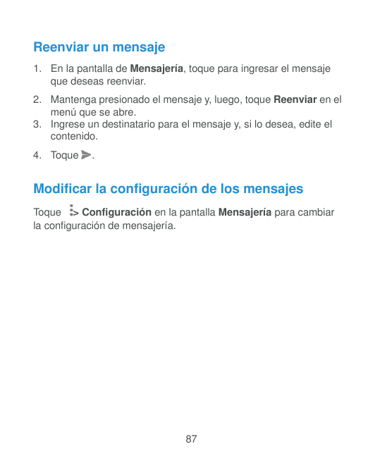 Reenviar un mensaje1. En la pantalla de Mensajería, toque para ingresar el mensajeque deseas reenviar.2. Mantenga presionado el 