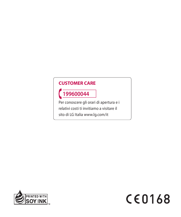 CUSTOMER CARE199600044Per conoscere gli orari di apertura e irelativi costi ti invitiamo a visitare ilsito di LG Italia www.lg.c