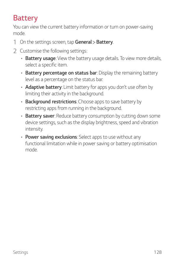 BatteryYou can view the current battery information or turn on power-savingmode.1 On the settings screen, tap General Battery.2 