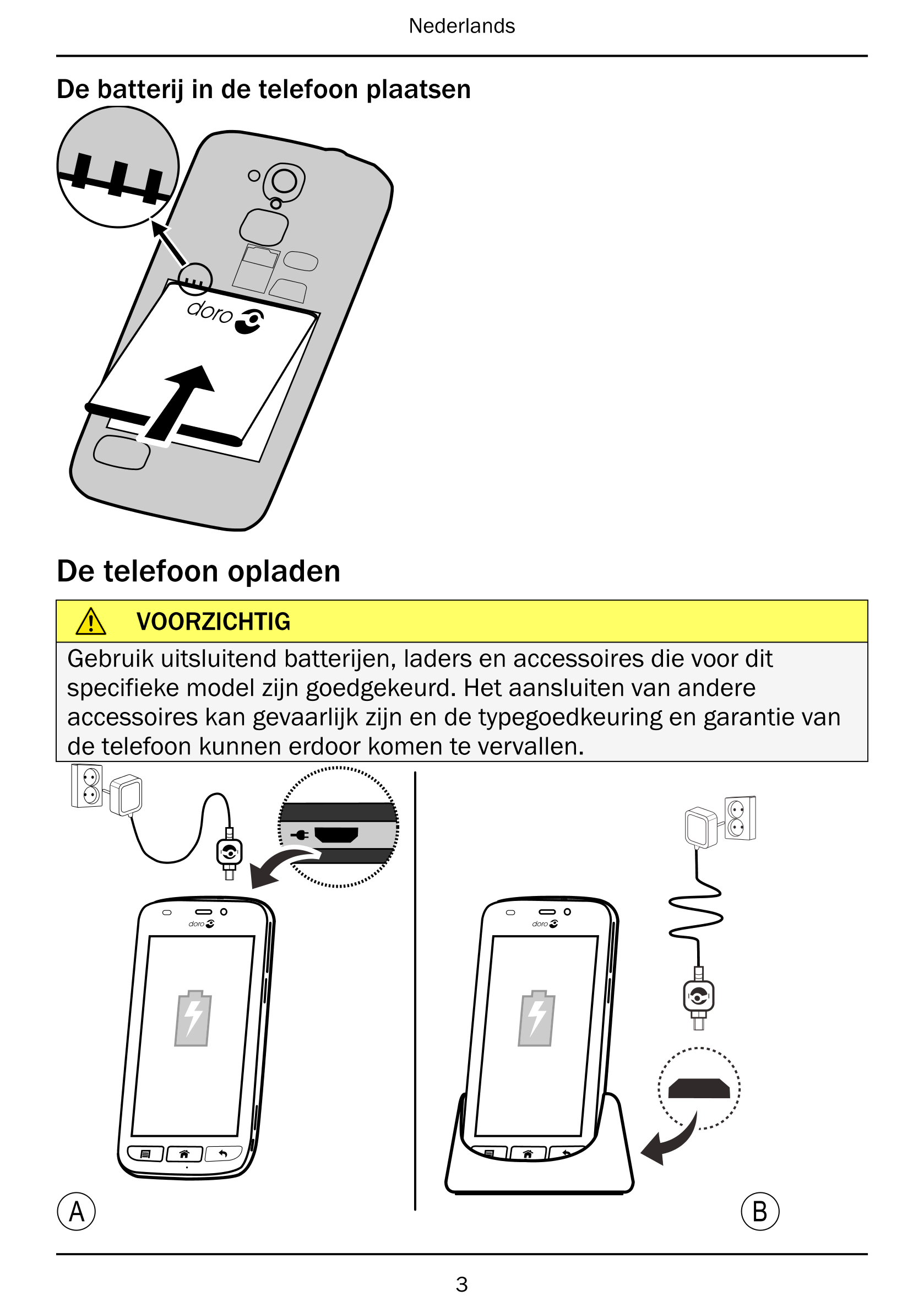 Nederlands
De batterij in de telefoon plaatsen
De telefoon opladen
VOORZICHTIG
Gebruik uitsluitend batterijen, laders en accesso