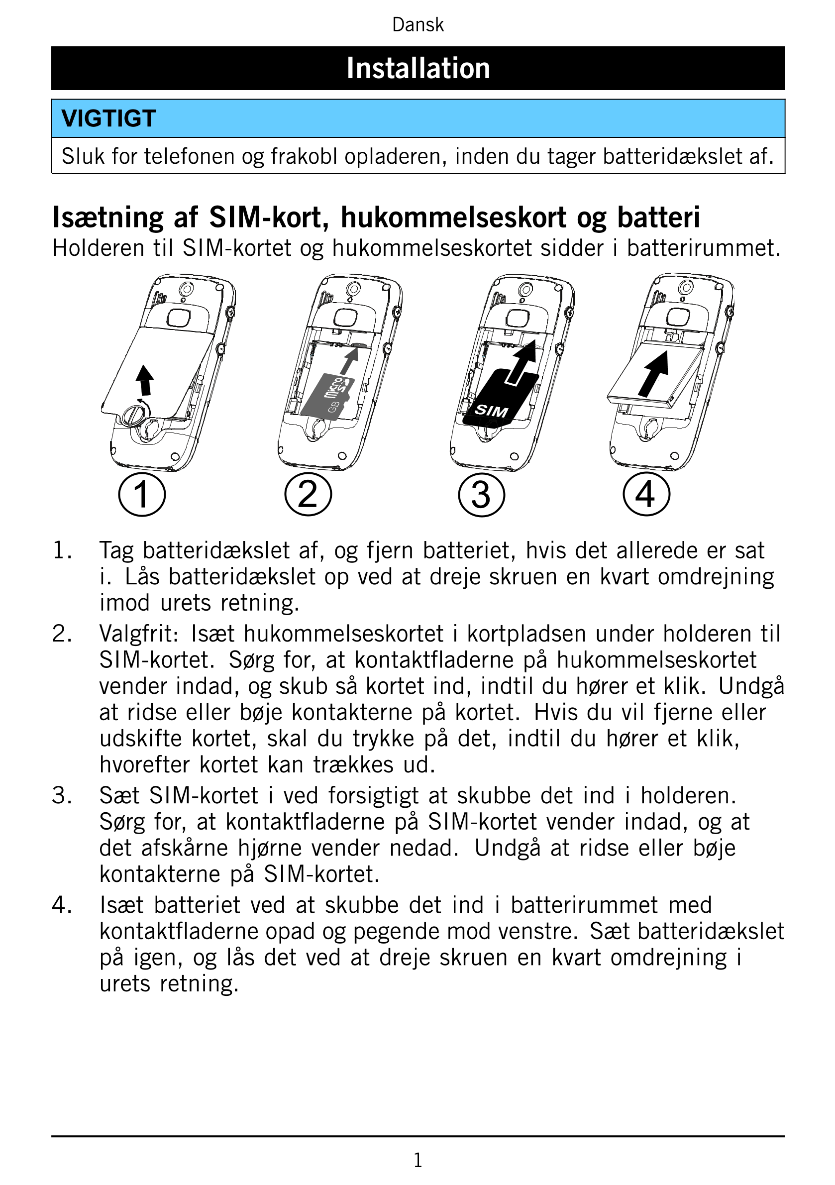 Dansk
Installation
VIGTIGT
Sluk for telefonen og frakobl opladeren, inden du tager batteridækslet af.
Isætning af SIM-kort, huko