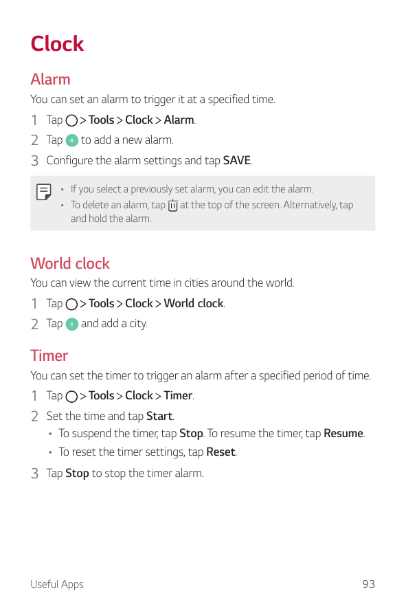 ClockAlarmYou can set an alarm to trigger it at a specified time.Tools Clock Alarm.1 Tap2 Tap to add a new alarm.3 Configure the