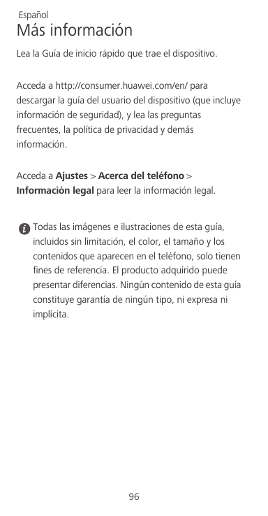EspañolMás informaciónLea la Guía de inicio rápido que trae el dispositivo.Acceda a http://consumer.huawei.com/en/ paradescargar
