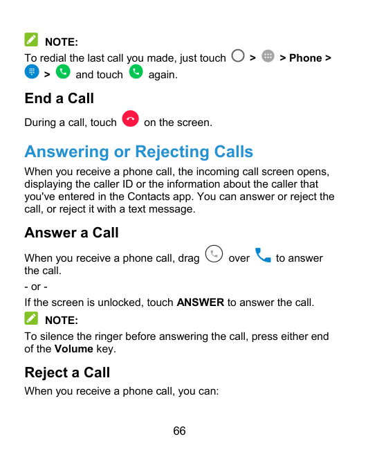 NOTE:To redial the last call you made, just touch>and touch>> Phone >again.End a CallDuring a call, touchon the screen.Answering