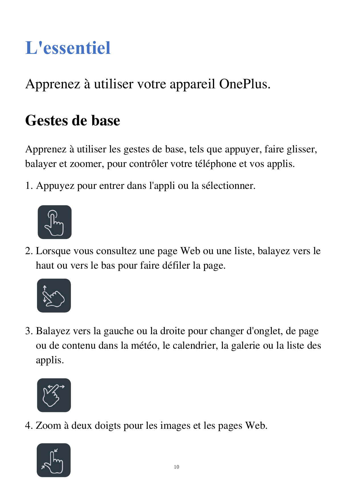 L'essentielApprenez àutiliser votre appareil OnePlus.Gestes de baseApprenez àutiliser les gestes de base, tels que appuyer, fair