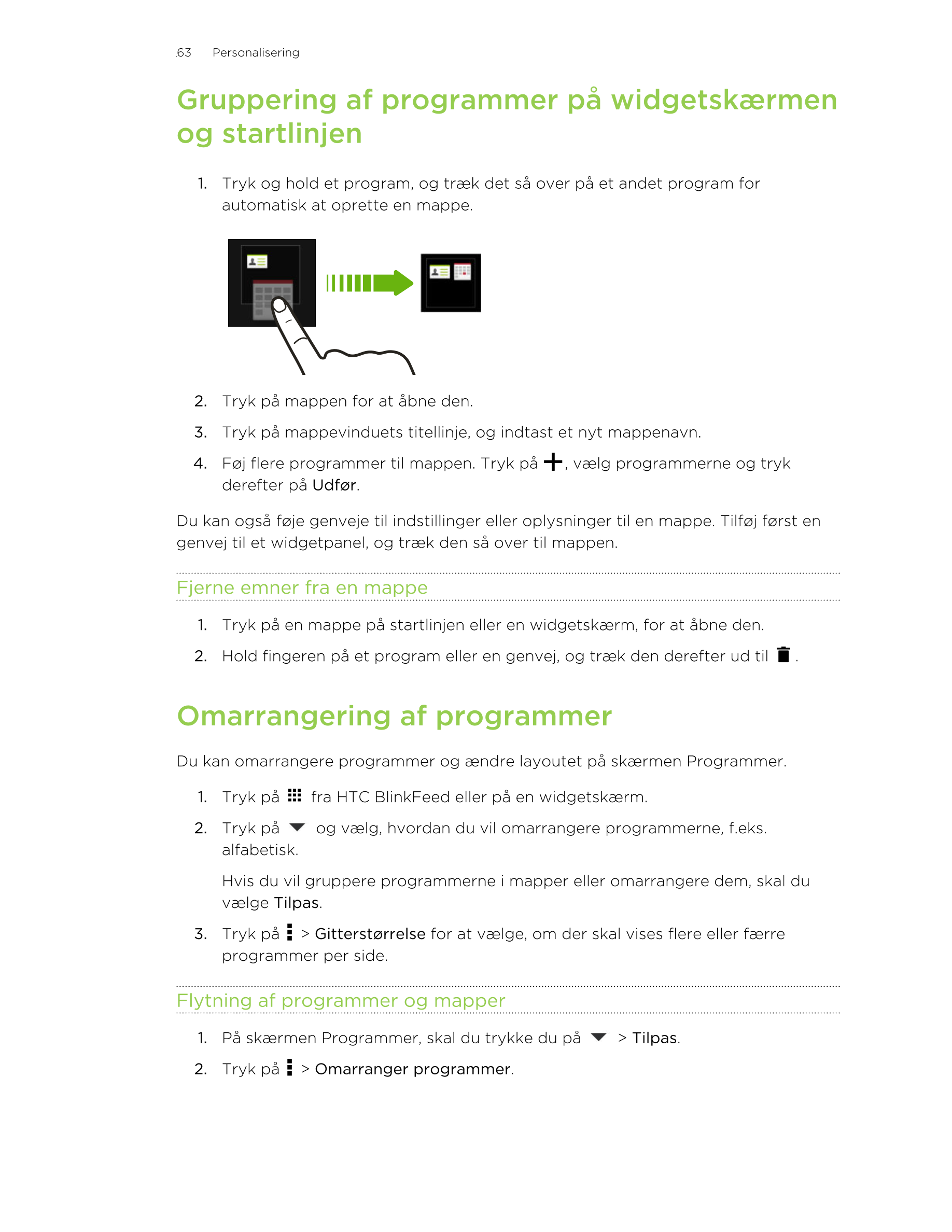 63     Personalisering
Gruppering af programmer på widgetskærmen
og startlinjen
1. Tryk og hold et program, og træk det så over 